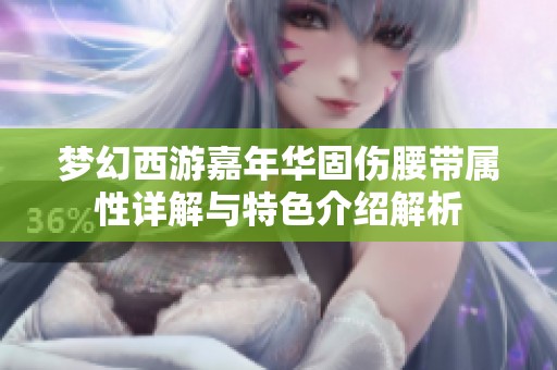 梦幻西游嘉年华固伤腰带属性详解与特色介绍解析