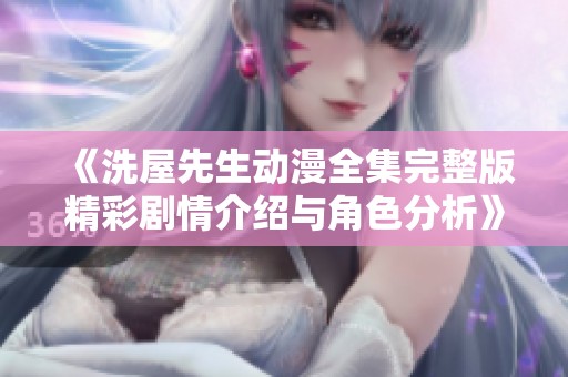 《洗屋先生动漫全集完整版精彩剧情介绍与角色分析》