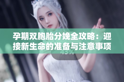 孕期双胞胎分娩全攻略：迎接新生命的准备与注意事项分享