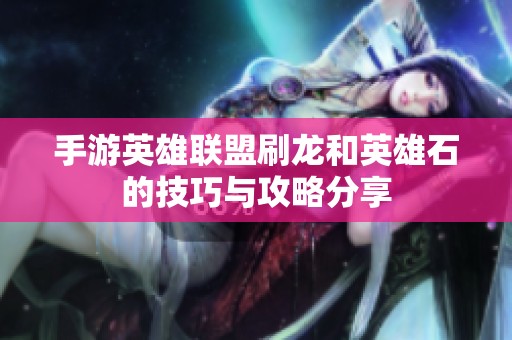 手游英雄联盟刷龙和英雄石的技巧与攻略分享