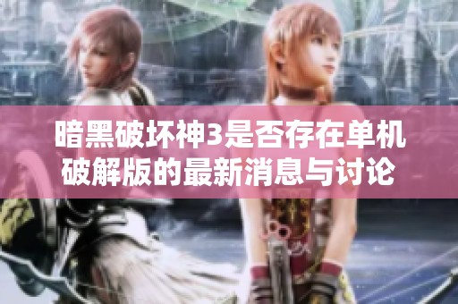暗黑破坏神3是否存在单机破解版的最新消息与讨论