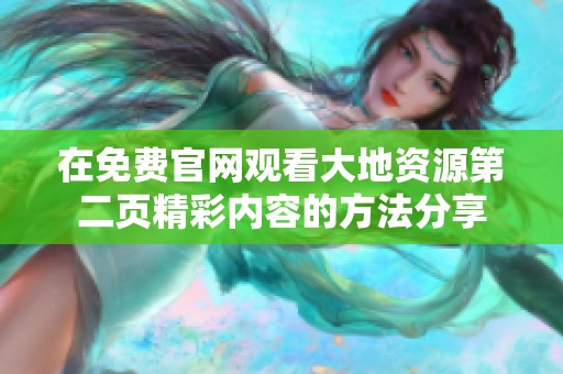 在免费官网观看大地资源第二页精彩内容的方法分享