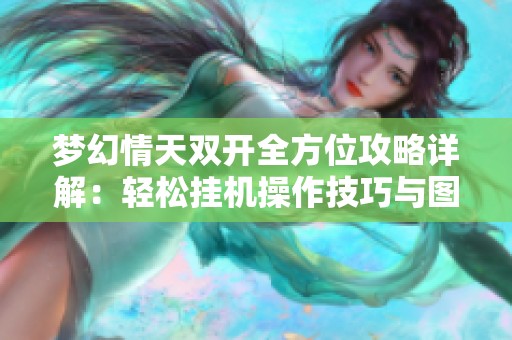 梦幻情天双开全方位攻略详解：轻松挂机操作技巧与图文解析