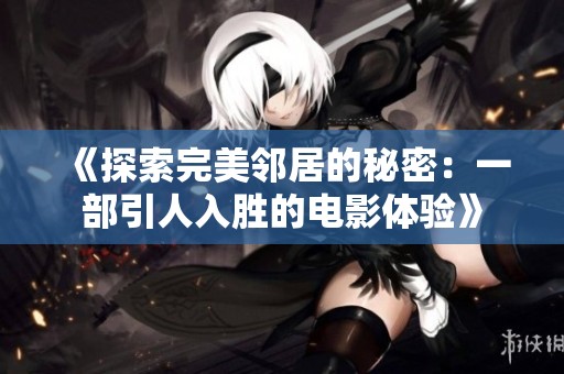 《探索完美邻居的秘密：一部引人入胜的电影体验》