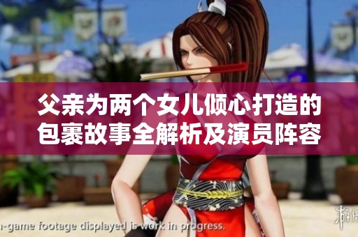 父亲为两个女儿倾心打造的包裹故事全解析及演员阵容介绍