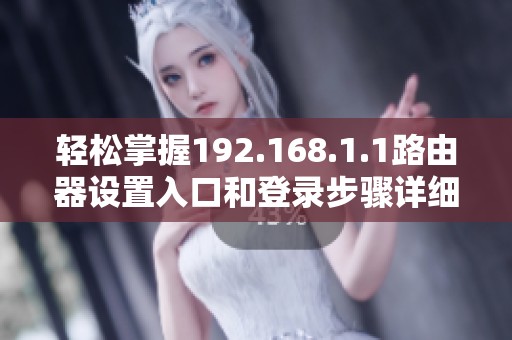 轻松掌握192.168.1.1路由器设置入口和登录步骤详细指南