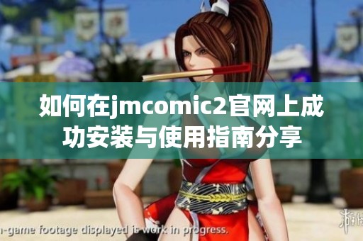 如何在jmcomic2官网上成功安装与使用指南分享