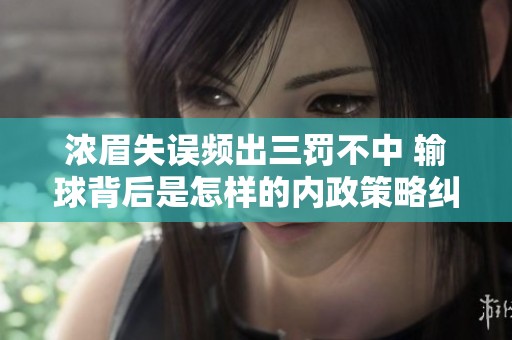 浓眉失误频出三罚不中 输球背后是怎样的内政策略纠葛