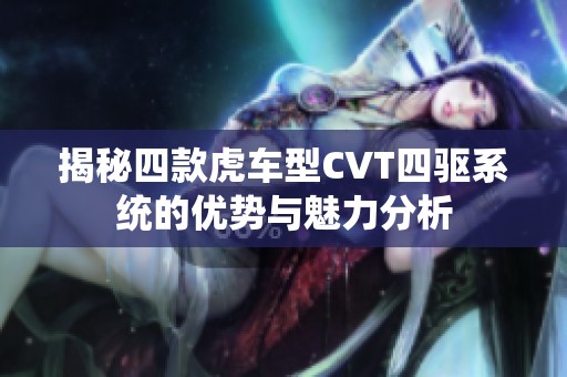 揭秘四款虎车型CVT四驱系统的优势与魅力分析