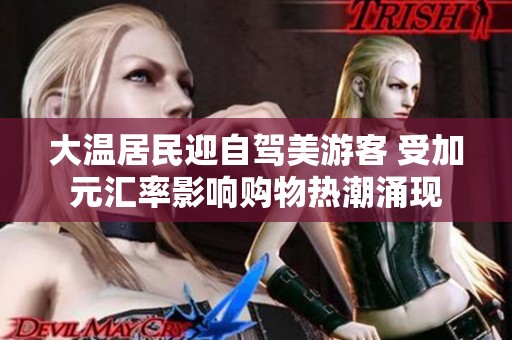 大温居民迎自驾美游客 受加元汇率影响购物热潮涌现