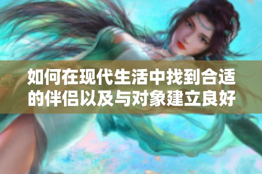 如何在现代生活中找到合适的伴侣以及与对象建立良好的关系