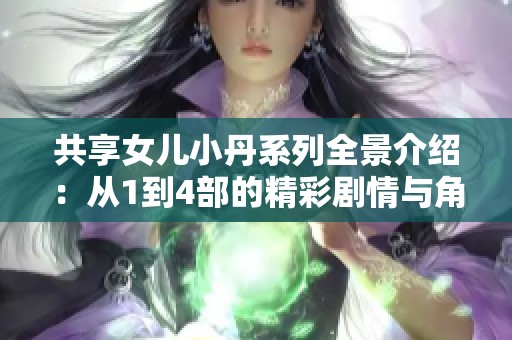共享女儿小丹系列全景介绍：从1到4部的精彩剧情与角色解析