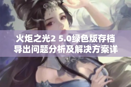 火炬之光2 5.0绿色版存档导出问题分析及解决方案详解