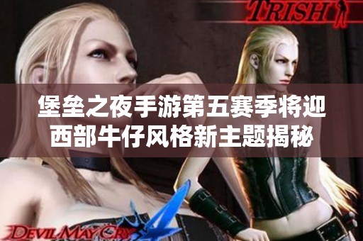 堡垒之夜手游第五赛季将迎西部牛仔风格新主题揭秘