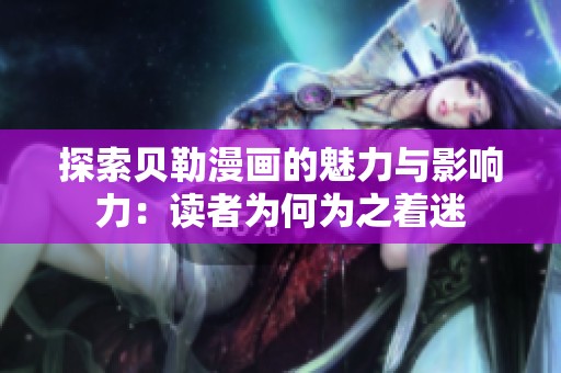 探索贝勒漫画的魅力与影响力：读者为何为之着迷