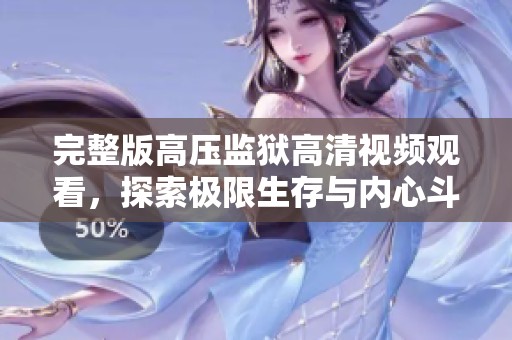 完整版高压监狱高清视频观看，探索极限生存与内心斗争的惊险故事
