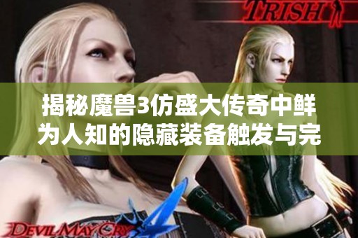 揭秘魔兽3仿盛大传奇中鲜为人知的隐藏装备触发与完成技巧