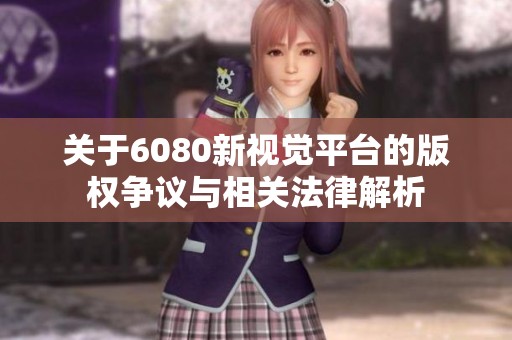 关于6080新视觉平台的版权争议与相关法律解析