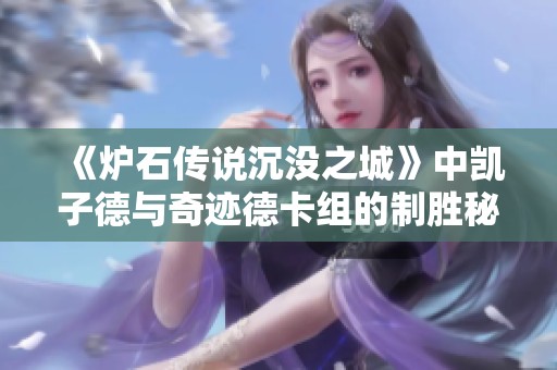《炉石传说沉没之城》中凯子德与奇迹德卡组的制胜秘籍分享