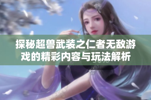 探秘超兽武装之仁者无敌游戏的精彩内容与玩法解析