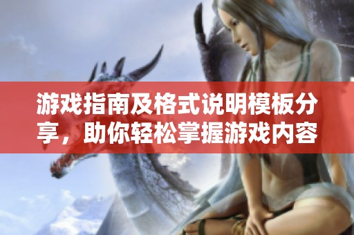 游戏指南及格式说明模板分享，助你轻松掌握游戏内容与规则