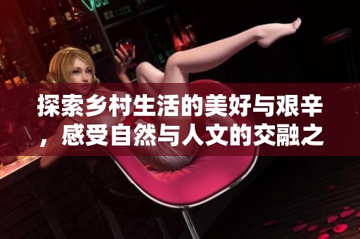 探索乡村生活的美好与艰辛，感受自然与人文的交融之旅