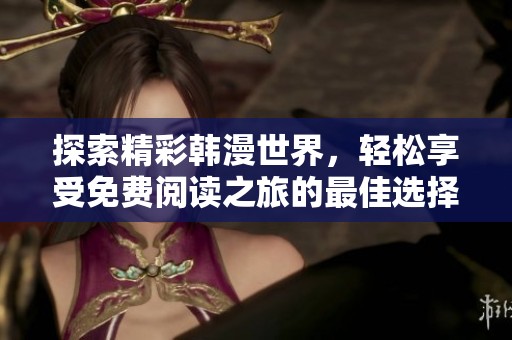 探索精彩韩漫世界，轻松享受免费阅读之旅的最佳选择