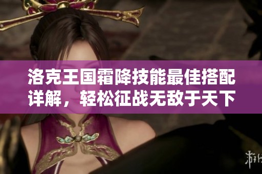 洛克王国霜降技能最佳搭配详解，轻松征战无敌于天下