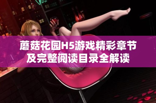 蘑菇花园H5游戏精彩章节及完整阅读目录全解读