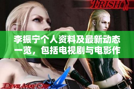 李振宁个人资料及最新动态一览，包括电视剧与电影作品介绍