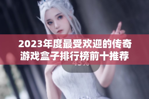 2023年度最受欢迎的传奇游戏盒子排行榜前十推荐