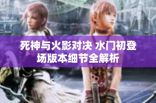 死神与火影对决 水门初登场版本细节全解析