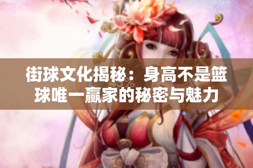 街球文化揭秘：身高不是篮球唯一赢家的秘密与魅力