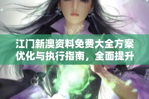 江门新澳资料免费大全方案优化与执行指南，全面提升防护等级