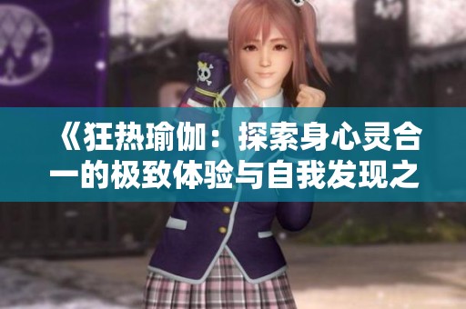 《狂热瑜伽：探索身心灵合一的极致体验与自我发现之旅》