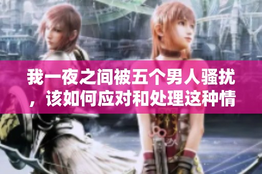 我一夜之间被五个男人骚扰，该如何应对和处理这种情况呢