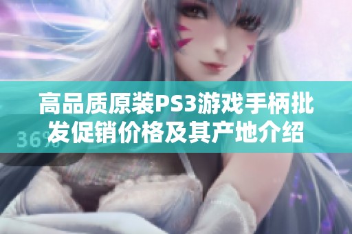 高品质原装PS3游戏手柄批发促销价格及其产地介绍