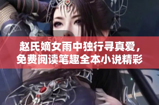 赵氏嫡女雨中独行寻真爱，免费阅读笔趣全本小说精彩内容分享