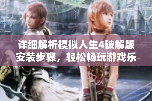 详细解析模拟人生4破解版安装步骤，轻松畅玩游戏乐趣无限