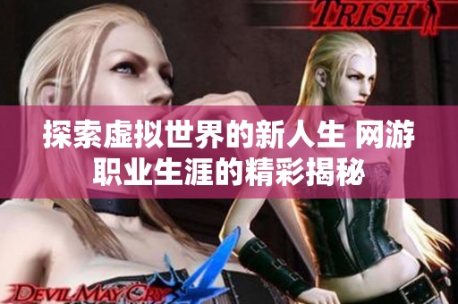 探索虚拟世界的新人生 网游职业生涯的精彩揭秘
