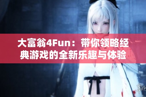 大富翁4Fun：带你领略经典游戏的全新乐趣与体验