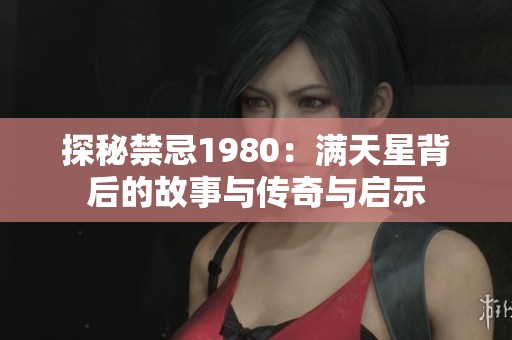 探秘禁忌1980：满天星背后的故事与传奇与启示