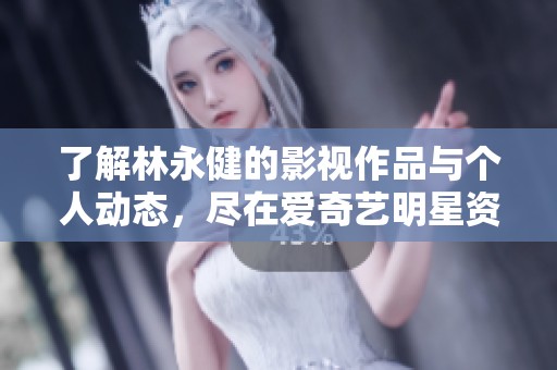 了解林永健的影视作品与个人动态，尽在爱奇艺明星资料库