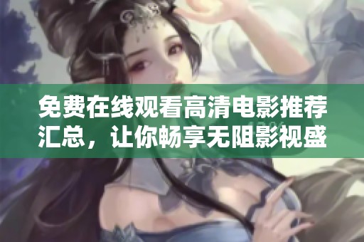 免费在线观看高清电影推荐汇总，让你畅享无阻影视盛宴