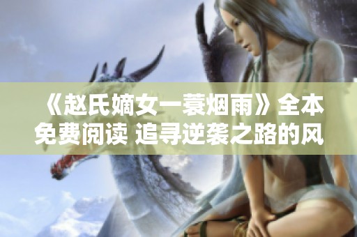 《赵氏嫡女一蓑烟雨》全本免费阅读 追寻逆袭之路的风雨传奇