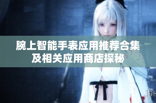 腕上智能手表应用推荐合集及相关应用商店探秘