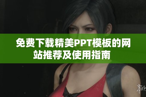 免费下载精美PPT模板的网站推荐及使用指南 