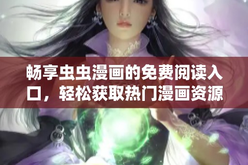 畅享虫虫漫画的免费阅读入口，轻松获取热门漫画资源