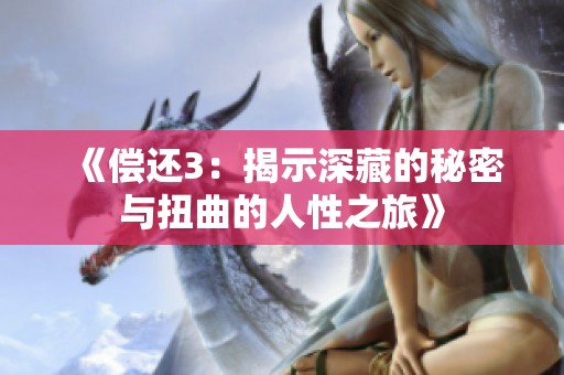 《偿还3：揭示深藏的秘密与扭曲的人性之旅》