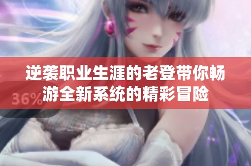 逆袭职业生涯的老登带你畅游全新系统的精彩冒险